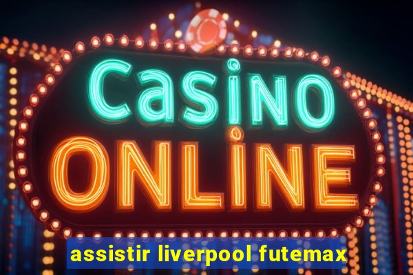 assistir liverpool futemax